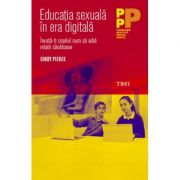 Educatia sexuala in era digitala. Invata-ti copilul cum sa aiba relatii sanatoase - Cindy Pierce