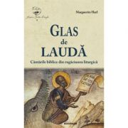 Glas de lauda. Cantarile biblice din rugaciunea liturgica - Marguerite Harl