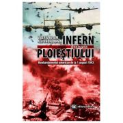 Infern deasupra Ploiestiului. Bombardamentul american de la 1 august 1943 - Valeriu Avram, Alexandru Arma