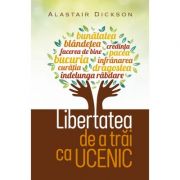 Libertatea de a trai ca ucenic - Alastair Dickson