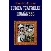 Lumea teatrului romanesc - Dumitru Furdui
