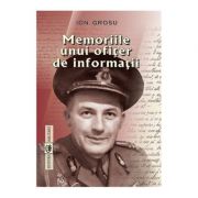 Memoriile unui ofiter de informatii - Ion Grosu