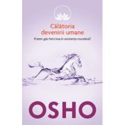 Osho. Calatoria devenirii umane. Putem gasi fericirea in existenta mundana? - Osho International Foundation