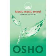 Osho. Moral, imoral, amoral. Ce este bine si ce este rau? - Osho International Foundation