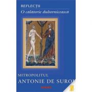 Reflectii. O calatorie duhovniceasca - Mitropolitul Antonie de Suroj