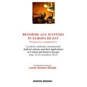 Reforme ale justitiei în Europa de Est. Perspective comparative - Lucian Dumitru Dirdala