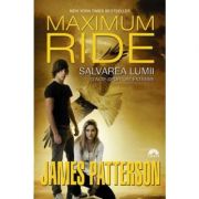 Salvarea lumii si alte sporturi extreme. Maximum Ride, volumul 3 - James Patterson