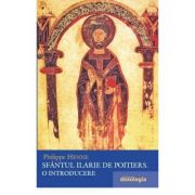 Sfantul Ilarie de Poitiers. O introducere - Philippe Henne