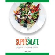 Supersalate. 260 de salate perfecte pentru pranz, pregatite in mai putin de 20 de minute - David Bez