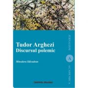 Tudor Arghezi. Discursul polemic - Minodora Salcudean