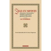 Zile cu sfinti. Sinaxare, insemnari, cantari, lecturi si ganduri filocalice pe luna octombrie