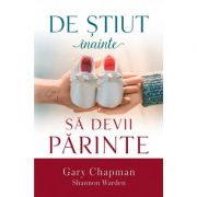 De stiut inainte sa devii parinte - Gary D. Chapman