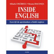 Inside English. Exercitii de aprofundare a limbii engleze - Mihaela Chilarescu, Roxana Diaconita