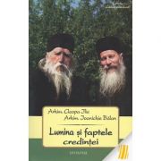 Lumina si faptele credintei - Arhim. Ilie Cleopa, Arhim. Ioanichie Balan