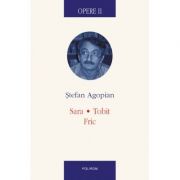Opere II. Sara. Tobit. Fric - Stefan Agopian