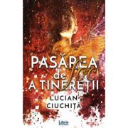 Pasarea de foc a tineretii - Lucian Ciuchita