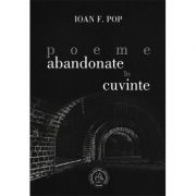 Poeme abandonate in cuvinte - Ioan F. Pop