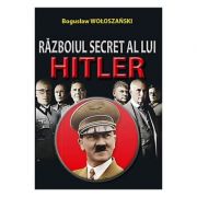 Razboiul secret al lui Hitler - Boguslaw Woloszanski