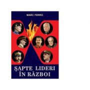 Sapte lideri in razboi - Marc Ferro