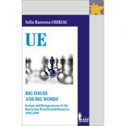 BIG ISSUES AND BIG WORDS. EUROPE AND EUROPEANNESS IN THE ROMANIAN PRESIDENTIAL DISCOURSE 1993-2007 - Iulia Ramona Chiriac