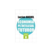 Economia pe intelesul tuturor - Lucian Anghel