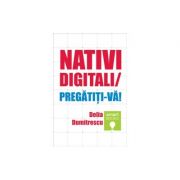 Nativi digitali / Pregatiti-va! - Delia Dumitrescu