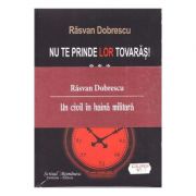 Nu te prinde lor tovaras! vol I, II, III - Rasvan Dobrescu