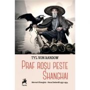 Praf rosu peste Shangai. Memorii Shangai - Noua Zeelanda 1937-1954 - Tyl Von Randow