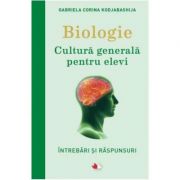 Biologie. Cultura generala pentru elevi. Intrebari si raspunsuri - Gabriela Corina Kodzabasija