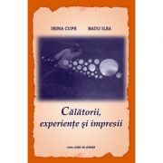 Calatorii, experiente si impresii - Radu Ilea, Irina Cupe