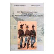 Contributii documentare privind istoria regimentului graniceresc nasaudean - Adrian Onofreiu, Ioan Bolovan