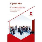 Cosmopolitismul. Catre o noua paradigma in teoria politica - Ciprian Nitu