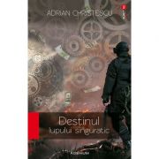 Destinul lupului singuratic - Adrian Christescu