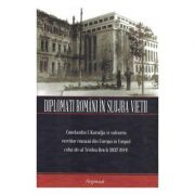 Diplomati romani in slujba vietii. Constantin I. Karadja si salvarea evreilor romani din Europa in timpul celui de-al Treilea Reich (1932-1944)