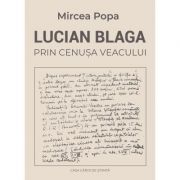 Lucian Blaga. Prin cenusa veacului - Mircea Popa