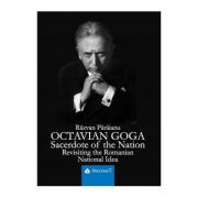 Octavian Goga. Sacerdote of the Nation. Revisiting the Romanian National Idea - Razvan Paraianu