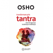 Transformare prin tantra. Cand dragostea intalneste meditatia - Osho