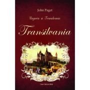 Ungaria si Transilvania. TRANSILVANIA - John Paget