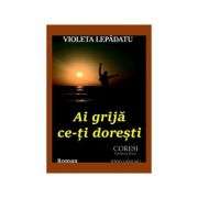 Ai grija ce-ti doresti - Violeta Lepadatu