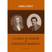 Clasici ai fizicii si fizicieni romani - Aurel Turcu