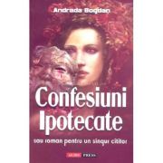 Confesiuni ipotecate - Adriana Bogatu