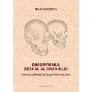 Dimorfismul sexual al craniului. O privire comparativa cranio-morfo-metrica - Mihai Marinescu