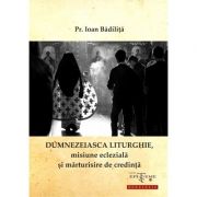 Dumnezeiasca Liturghie, misiune ecleziala si marturisire de credinta - Pr. Ioan Badilita