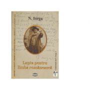 Lupta pentru limba romaneasca. Acte si lamuriri privitoare la faptele din martie 1906 - Nicolae Iorga