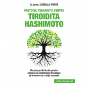 Protocol terapeutic pentru tiroidita Hashimoto. Un plan pe 90 de zile pentru eliminarea simptomelor tiroidiene si revenirea la o viata normala - Izabella Wentz