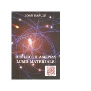 Reflectii asupra lumii materiale - Ioan Danciu