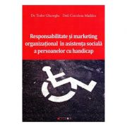 Responsabilitate si marketing organizational in asistenta sociala a persoanelor cu handicap - Dr. Tudor Gheorghe, Madalin Cerceloiu