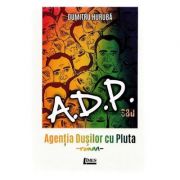 ADP sau Agentia dusilor cu pluta. Roman - Dumitru Huruba