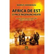 Africa de Est – o pace ingenuncheata. Jurnalul observatorului militar ONU UNMO-2716 (2002-2003) - Marius Harabagiu