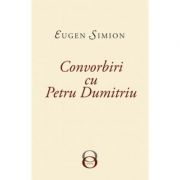 Convorbiri cu Petru Dumitriu - Eugen Simion